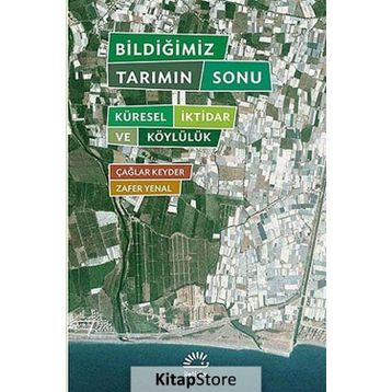 BILDIĞIMIZ TARIMIN SONU KÜRESEL İKTIDAR VE KÖYLÜLÜK - ÇAĞLAR KEYDER, ZAFER YENAL