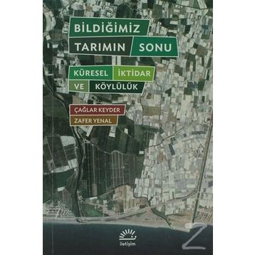 BILDIĞIMIZ TARIMIN SONU KÜRESEL İKTIDAR VE KÖYLÜLÜK - ÇAĞLAR KEYDER, ZAFER YENAL