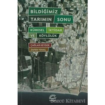 BILDIĞIMIZ TARIMIN SONU KÜRESEL İKTIDAR VE KÖYLÜLÜK - ÇAĞLAR KEYDER, ZAFER YENAL