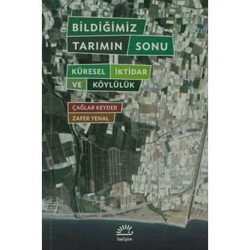BILDIĞIMIZ TARIMIN SONU KÜRESEL İKTIDAR VE KÖYLÜLÜK - ÇAĞLAR KEYDER, ZAFER YENAL