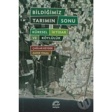 BILDIĞIMIZ TARIMIN SONU KÜRESEL İKTIDAR VE KÖYLÜLÜK - ÇAĞLAR KEYDER, ZAFER YENAL
