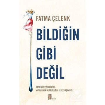 Bildiğin Gibi Değil - Fatma Çelenk