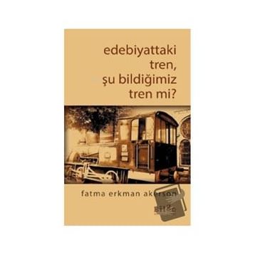 Bilge Kültür Sanat Edebiyattaki Tren Şu Bildiğimiz Tren mi?