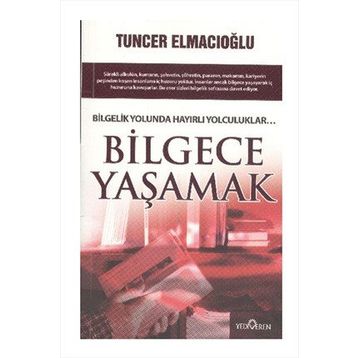 BILGECE YAŞAMAK - TUNCER ELMACIOĞLU