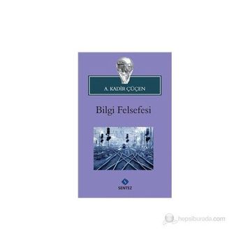 BILGI FELSEFESI - A. KADIR ÇÜÇEN