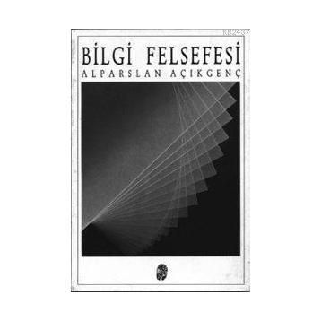 BILGI FELSEFESI - ALPARSLAN AÇIKGENÇ