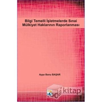Bilgi Temelli İşletmelerde Sınai Mülkiyet Haklarının Raporlanması - Ayşe Banu Başar