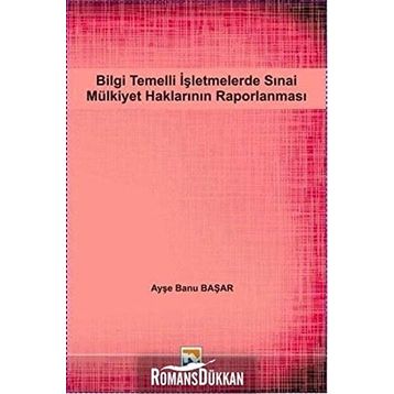 Bilgi Temelli İşletmelerde Sınai Mülkiyet Haklarının Raporlanması - Ayşe Banu Başar