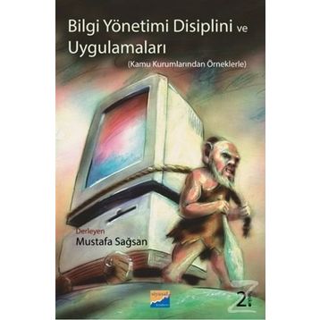 BILGI YÖNETİMİ DISIPLINI VE UYGULAMALARI KAMU KURUMLARINDAN ÖRNEKLERLE - MUSTAFA SAĞSAN