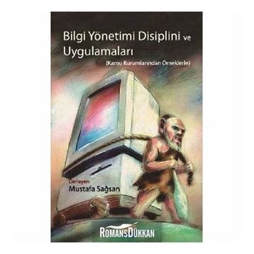 BILGI YÖNETİMİ DISIPLINI VE UYGULAMALARI KAMU KURUMLARINDAN ÖRNEKLERLE - MUSTAFA SAĞSAN