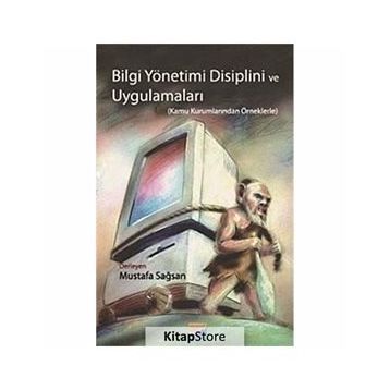 BILGI YÖNETİMİ DISIPLINI VE UYGULAMALARI KAMU KURUMLARINDAN ÖRNEKLERLE - MUSTAFA SAĞSAN