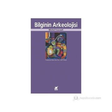 Bilginin Arkeolojisi - Michel Foucault