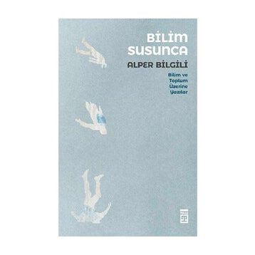 Bilim Susunca - Bilim ve Toplum Üzerine Yazılar - Timaş Yayınları
