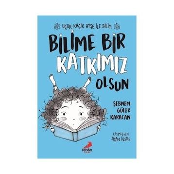 Bilime Bir Katkımız Olsun / Uçuk Kaçık Ayşe İle Bilim 4 - Şebnem Güler Karacan - Erdem Yayınları