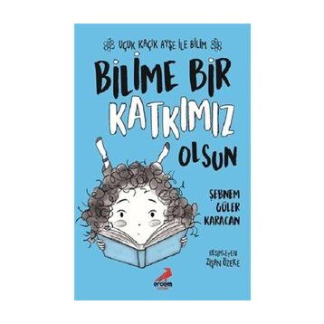 Bilime Bir Katkımız Olsun / Uçuk Kaçık Ayşe İle Bilim 4 - Şebnem Güler Karacan - Erdem Yayınları