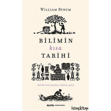 Bilimin Kısa Tarihi-Büyük Patlamadan Dijital Çağa - William Bynum