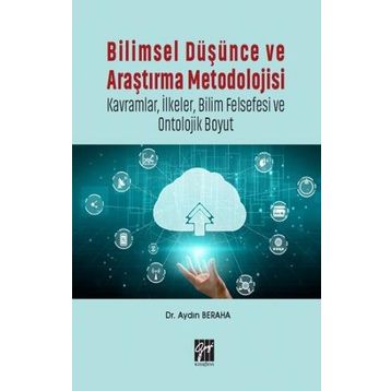 Bilimsel Düşünce ve Araştırma Metodolojisi-Kavramlar İlkeler Bilim Felsefesi ve Ontolojik Boyut-Aydın Beraha-Gazi Kitapevi