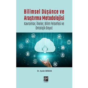 Bilimsel Düşünce ve Araştırma Metodolojisi-Kavramlar İlkeler Bilim Felsefesi ve Ontolojik Boyut-Aydın Beraha-Gazi Kitapevi