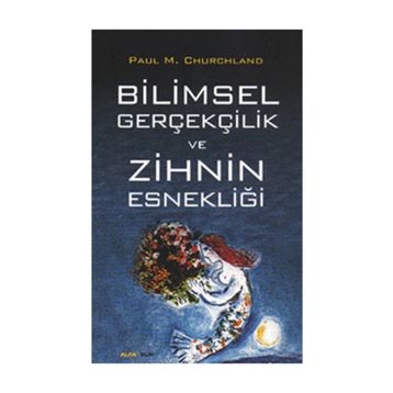Bilimsel Gerçekçilik ve Zihnin Esnekliği - Paul M. Churchland
