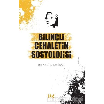 Bilinçli Cehaletin Sosyolojisi - Berat Demirci