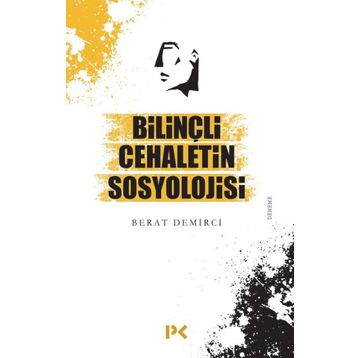 Bilinçli Cehaletin Sosyolojisi - Berat Demirci