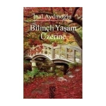 BILINÇLI YAŞAM ÜZERINE - İNAL AYDINOĞLU