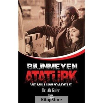Bilinmeyen Atatürk Ve Milli Mücadele - Ali Güler