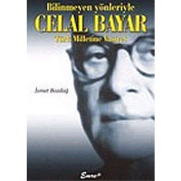BILINMEYEN YÖNLERİYLE CELAL BAYAR - İSMET BOZDAĞ