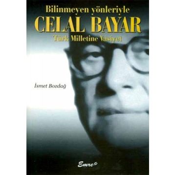 BILINMEYEN YÖNLERİYLE CELAL BAYAR - İSMET BOZDAĞ