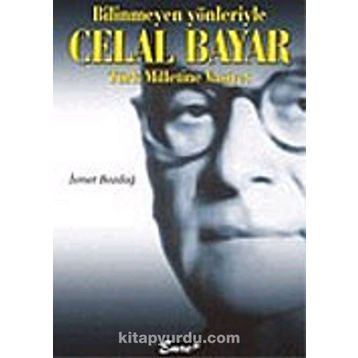 BILINMEYEN YÖNLERİYLE CELAL BAYAR - İSMET BOZDAĞ