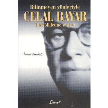 BILINMEYEN YÖNLERİYLE CELAL BAYAR - İSMET BOZDAĞ