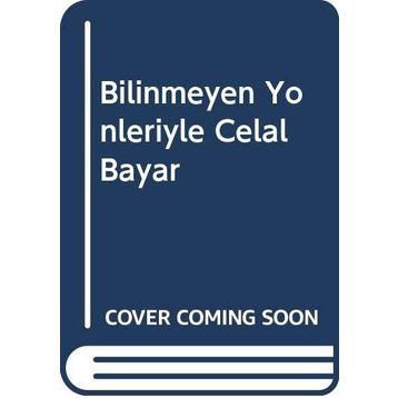 BILINMEYEN YÖNLERİYLE CELAL BAYAR - İSMET BOZDAĞ