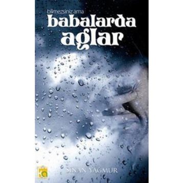 Bilmezsiniz Ama Babalar da Ağlar - Sinan Yağmur