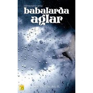 Bilmezsiniz Ama Babalar da Ağlar - Sinan Yağmur