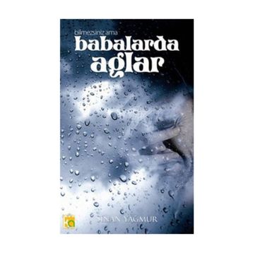 Bilmezsiniz Ama Babalar da Ağlar - Sinan Yağmur
