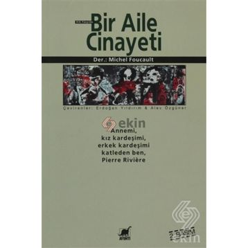 BIR AILE CINAYETI ANNEMI, KIZ KARDEŞİMİ, ERKEK KARDEŞİMİ KATLEDEN BEN, PIERRE RIVIÈRE - MICHEL FOUCAULT