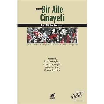 BIR AILE CINAYETI ANNEMI, KIZ KARDEŞİMİ, ERKEK KARDEŞİMİ KATLEDEN BEN, PIERRE RIVIÈRE - MICHEL FOUCAULT