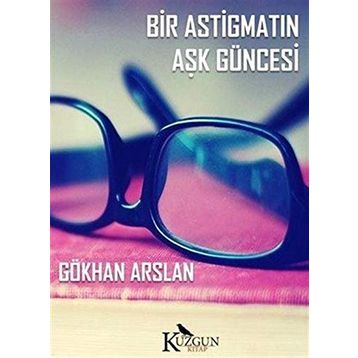 Bir Astigmatın Aşk Güncesi - Gökhan Arslan