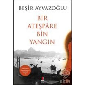 Bir Ateşpare Bin Yangın - Beşir Ayvazoğlu