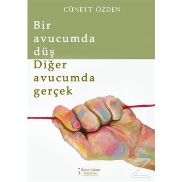 Bir Avucumda Düş Diğer Avucumda Gerçek - Cüneyt Özden