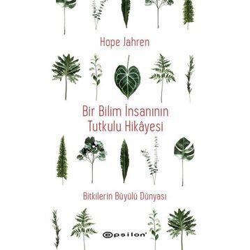 Bir Bilim İnsanının Tutkulu Hikayesi - Bitkilerin Büyülü Dünyası - Epsilon Yayınları