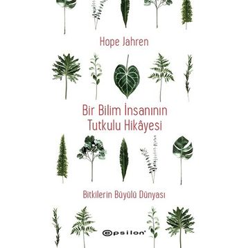 Bir Bilim İnsanının Tutkulu Hikayesi - Bitkilerin Büyülü Dünyası - Epsilon Yayınları