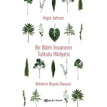 Bir Bilim İnsanının Tutkulu Hikayesi - Bitkilerin Büyülü Dünyası - Epsilon Yayınları