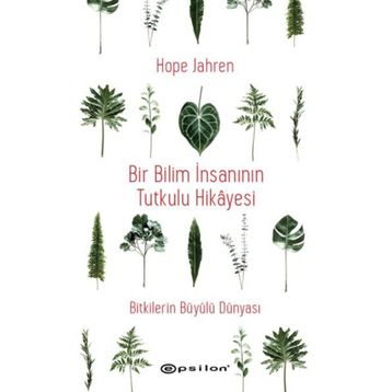Bir Bilim İnsanının Tutkulu Hikayesi - Bitkilerin Büyülü Dünyası - Epsilon Yayınları