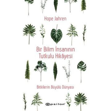 Bir Bilim İnsanının Tutkulu Hikayesi - Bitkilerin Büyülü Dünyası - Epsilon Yayınları