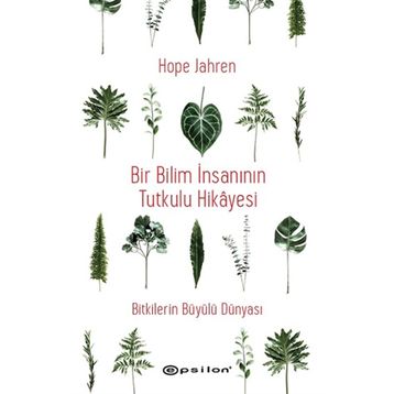 Bir Bilim İnsanının Tutkulu Hikayesi - Bitkilerin Büyülü Dünyası - Epsilon Yayınları