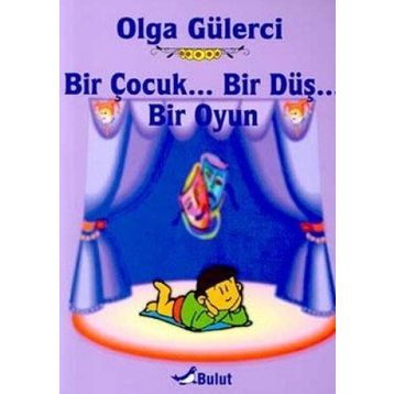 Bir Çocuk... Bir Düş... Bir Oyun - Olga Gülerci