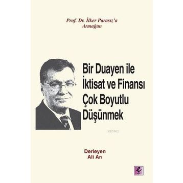 Bir Duayen ile İktisat ve Finansı Çok Boyutlu Düşünmek - Ali Arı İlker Parasız doc orhan erdem Ercan Eren Hüseyin Al Mustafa Aykaç M. Şükrü Erdem melike e bildirici Metin Özdemir Şevket Kamil Akar Nazım Ekren Ercan Uygur Ahmet Faruk Aysan Beyhan Akay Ciha