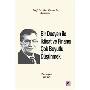 Bir Duayen ile İktisat ve Finansı Çok Boyutlu Düşünmek - Ali Arı İlker Parasız doc orhan erdem Ercan Eren Hüseyin Al Mustafa Aykaç M. Şükrü Erdem melike e bildirici Metin Özdemir Şevket Kamil Akar Nazım Ekren Ercan Uygur Ahmet Faruk Aysan Beyhan Akay Ciha