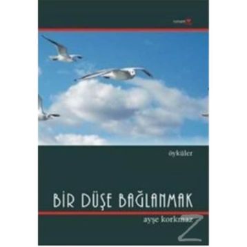 BIR DÜŞE BAĞLANMAK - AYŞE KORKMAZ